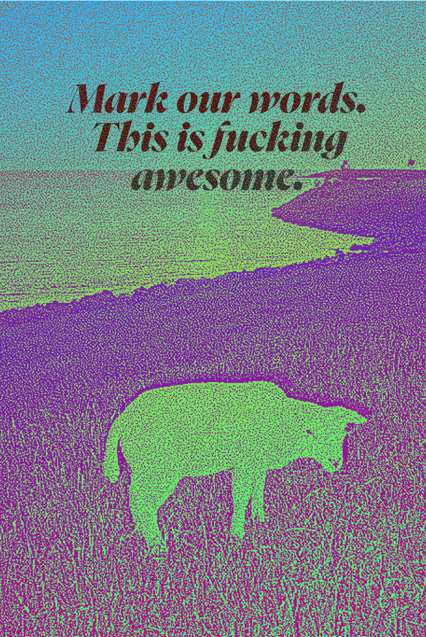 Mark our words. This is fucking awesome.