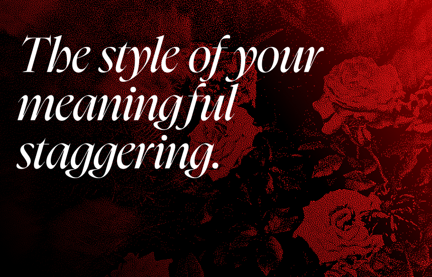 The style of your meaningful staggering.